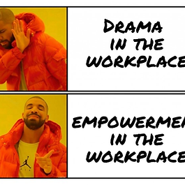 Drake meme showing drama vs empowerment in the workplace
