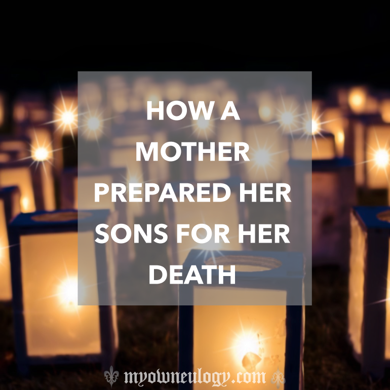 How A Mother Prepared Her Sons For Her Death via @MyOwnEulogy