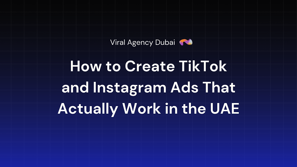 How to Create TikTok and Instagram Ads That Actually Work in the UAE