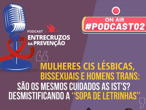"Entrecruzos da Prevenção" - Segundo Episódio: Mulheres Cis Lésbicas, Bissexuais e Homens Trans