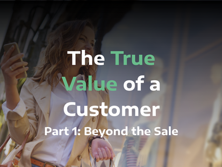 The True Value of a Customer, Part 1: Beyond the Sale