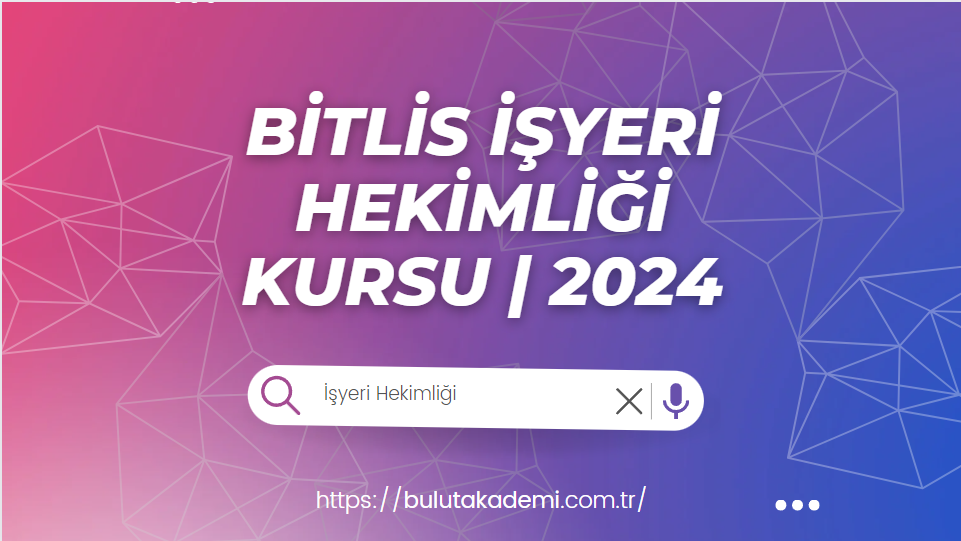 Bitlis İşyeri Hekimliği Kursu | 2024