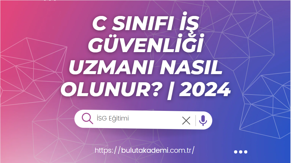 C Sınıfı İş Güvenliği Uzmanı Nasıl Olunur? | 2024