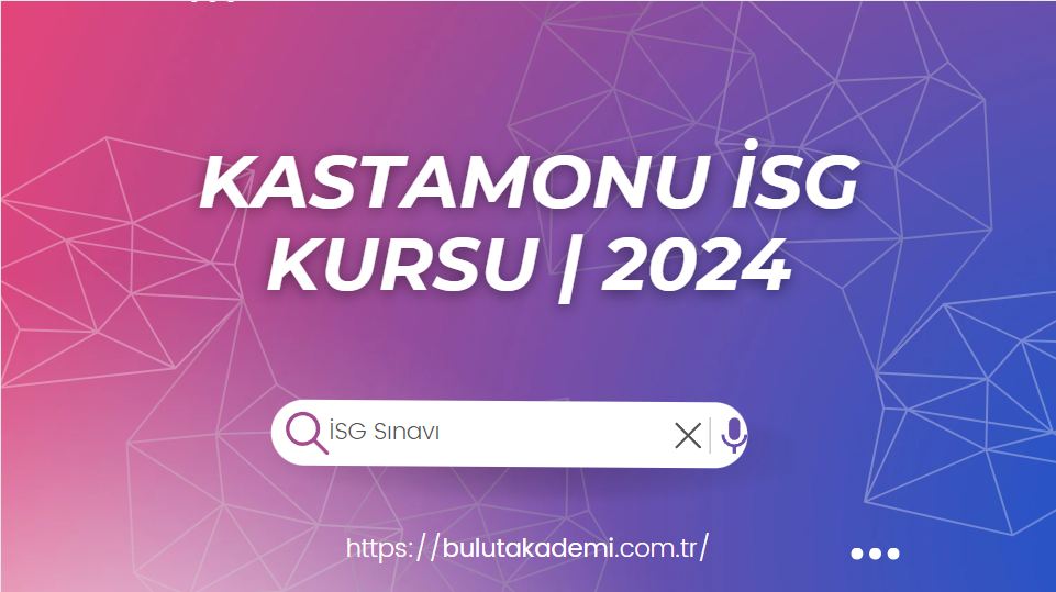 Kastamonu İSG Kursu 2024 BULUT AKADEMi™