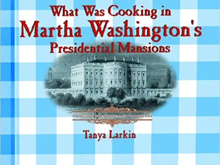 What Was Cooking in Martha Washington's Presidential Mansion by Tanya Larkin
