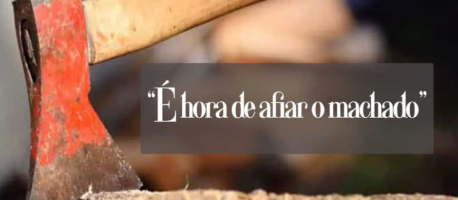 BOLETIM 1154 - “É hora de afiar o machado”