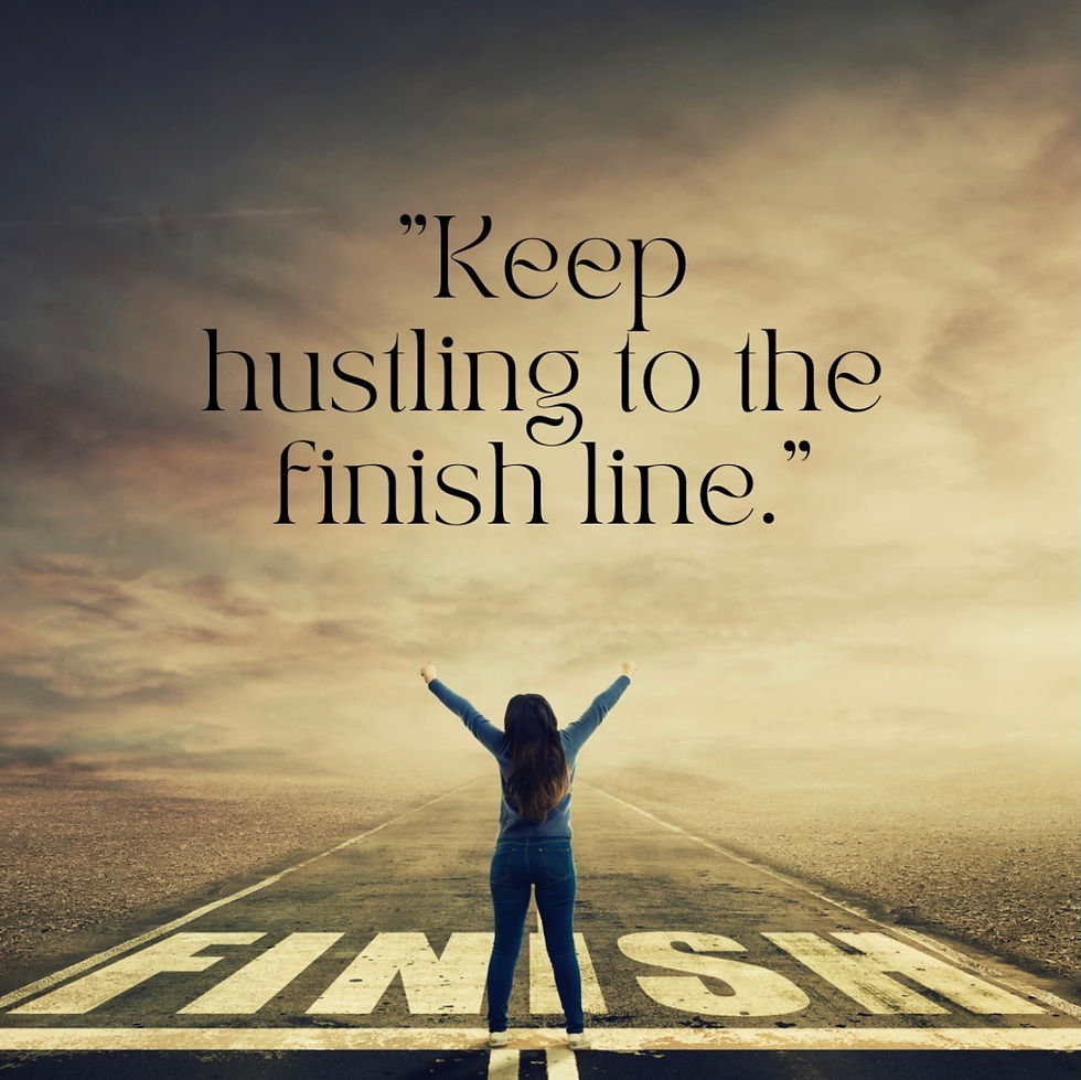 Keep hustling to the finish line.