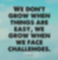 We don't grow when things are easy, we grow when we face challenges.