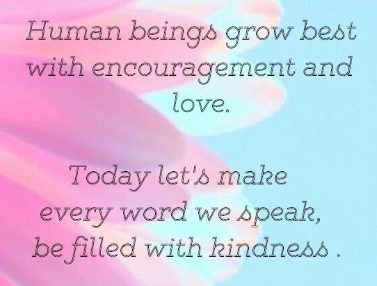 Everything you say and the kindeness you show today can provide an awesome amount of encouragement!