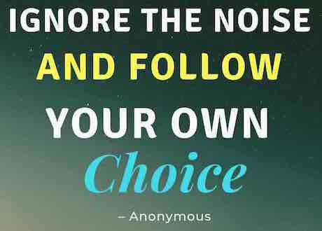 Don't let the noise of others change how you make your choices in life...