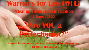 Join Steve & "Healing Through Faith" Edition of Warriors for Life (WFL) - "Are YOU a Perfectionist?"