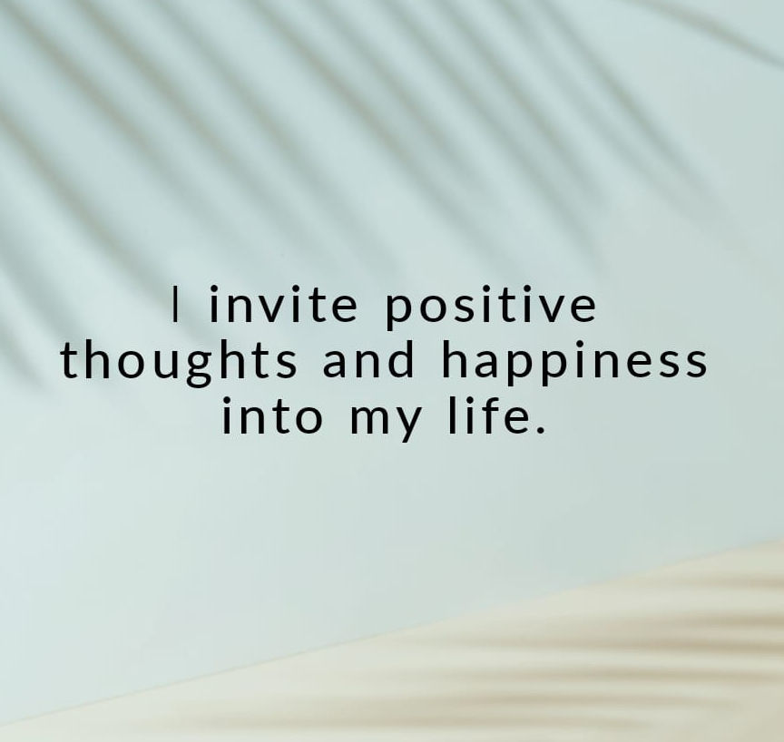 Always invite positive thoughts and happiness into your life!