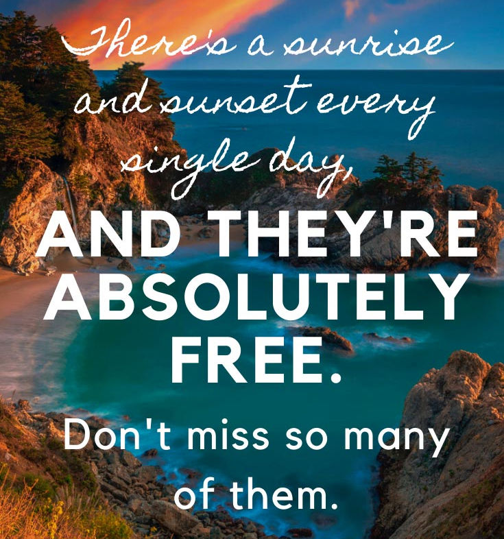 Don't miss so many sunsets and sunrises!