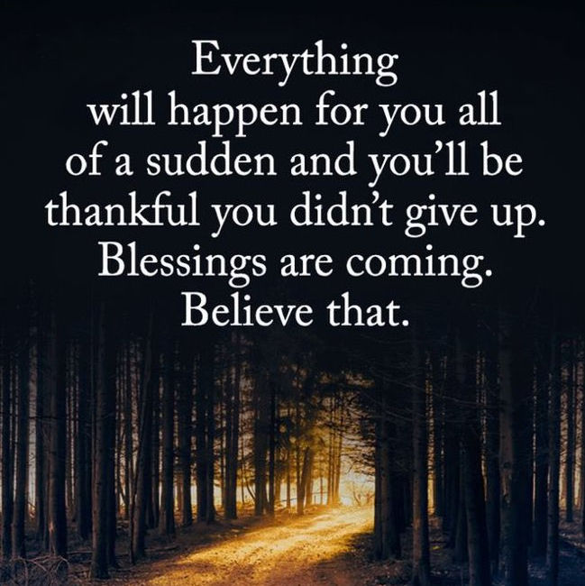 Everything or something will happen for you all of sudden and you'll be glad you never gave up!  Just keep believing!