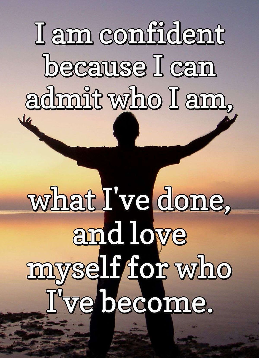 I am confident because I can admit who I am, what I've done, and love myself for who I've become.