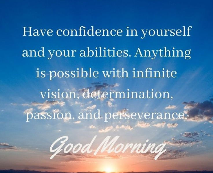 Have confidence in your abilities. If you have the right vision, determination, passion, and perseverance anything is possible!