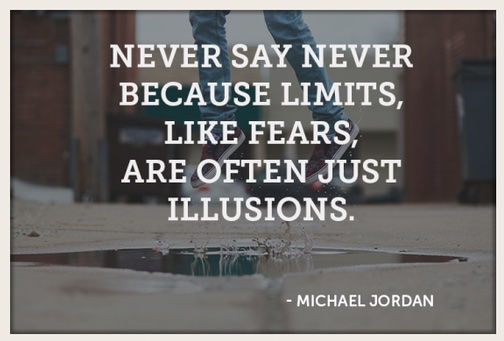 Never say Never.  We need to remove that from our thought pattern.  Don't set imaginary limits for yourself out of fear!