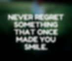 Never regret something that once made you smile.