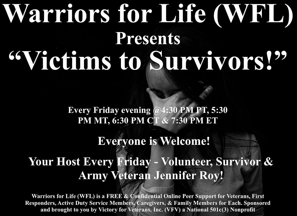 Join Warriors for Life (WFL) every Friday Evening for "Victims to Survivors!" Hosted by Jen Roy!
