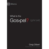 What is the Gospel? by Greg Gilbert