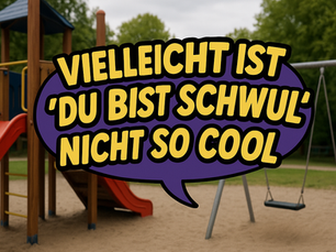 Vielleicht ist „du bist schwul“ nicht so cool