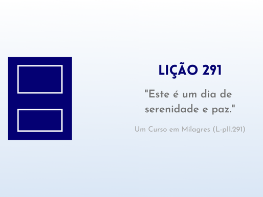 LIĂĂO 291 do Livro de ExercĂcios de âUm Curso em Milagresâ (UCEM)