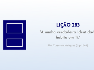 LIÇÃO 283 do Livro de Exercícios de “Um Curso em Milagres” (UCEM)