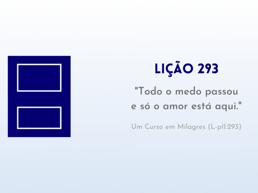 LIĂĂO 293 do Livro de ExercĂcios de âUm Curso em Milagresâ (UCEM)