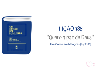 LIÇÃO 185 do Livro de Exercícios de “Um Curso em Milagres” (UCEM)