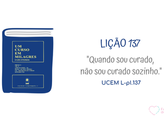 LIÇÃO 137 do Livro de Exercícios de “Um Curso em Milagres” (UCEM)