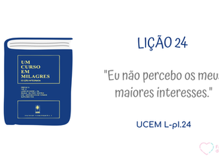 LIÇÃO 24 do Livro de Exercícios de “Um Curso em Milagres” (UCEM)