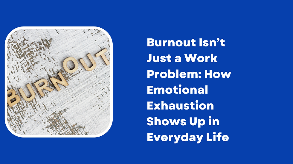 Burnout Isn’t Just a Work Problem: How Emotional Exhaustion Shows Up in Everyday Life