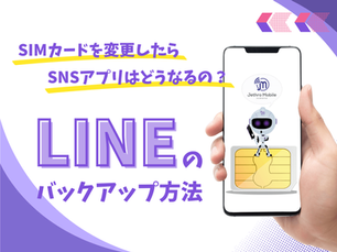 SIMカードを変更したらSNSアプリはどうなるの？LINEのバックアップ方法