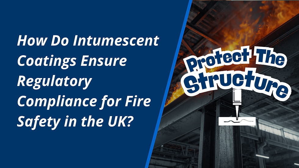 How Do Intumescent Coatings Ensure Regulatory Compliance for Fire Safety in the UK?