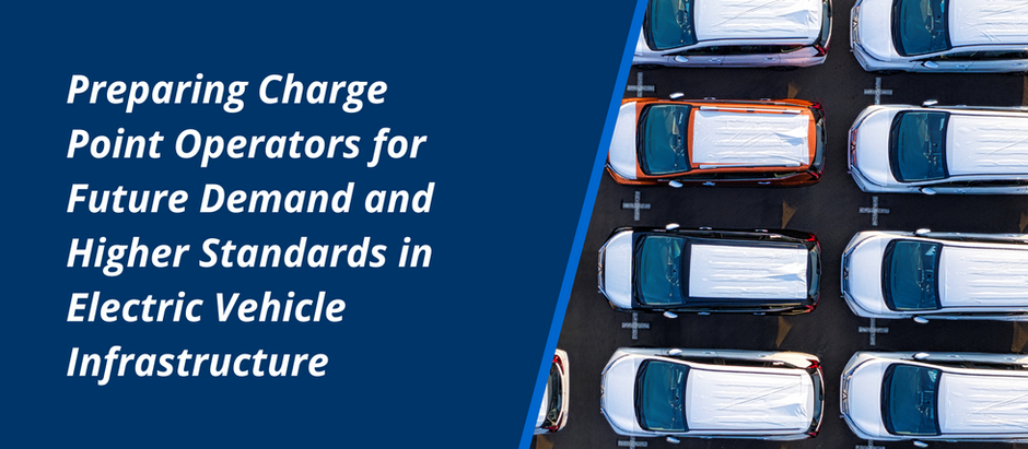 Preparing Charge Point Operators (CPOs) for Future Demand and Higher Standards in Electric Vehicle Infrastructure