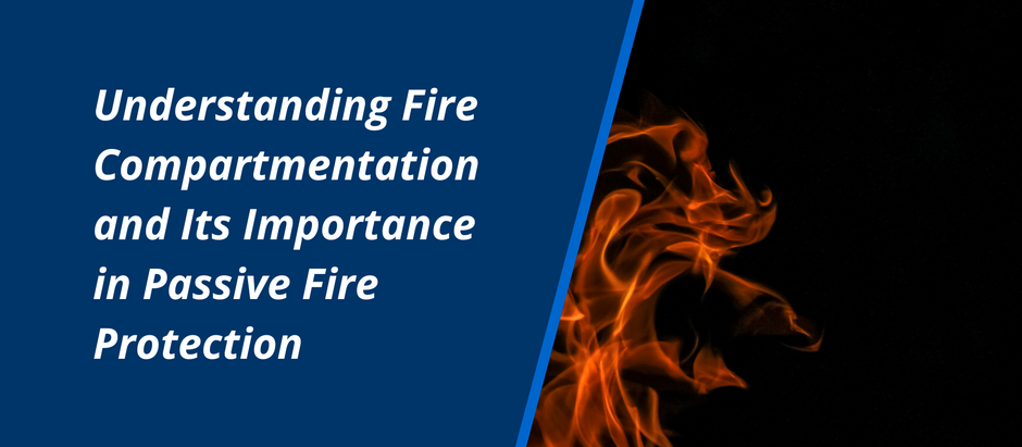 Understanding Fire Compartmentation and Its Importance in Passive Fire Protection
