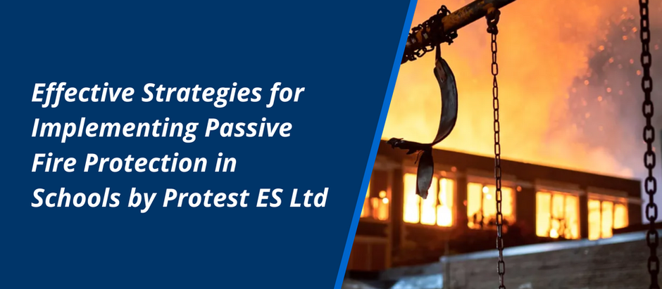 Effective Strategies for Implementing Passive Fire Protection in Schools by Protest ES Ltd