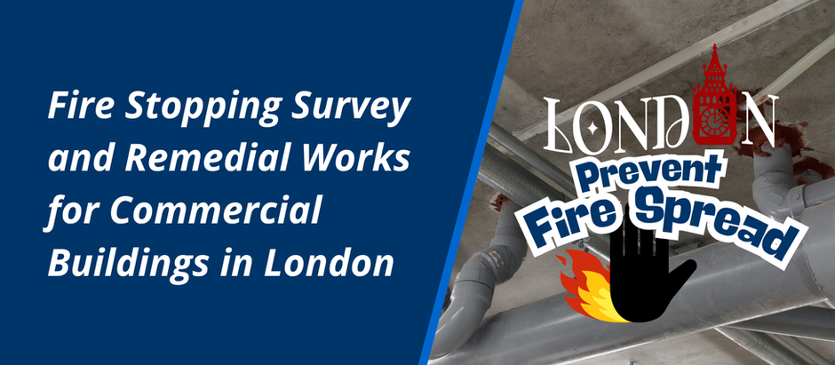 Fire Stopping Survey and Remedial Works for Commercial Buildings in London: Complete Compliance Guide for Facilities Managers