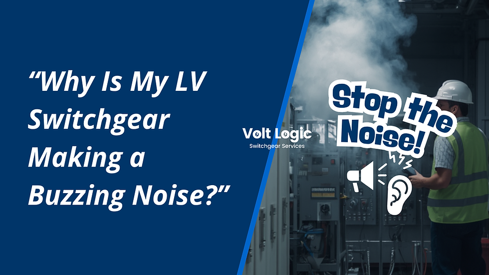 Why Is My LV Switchgear Making a Buzzing Noise?