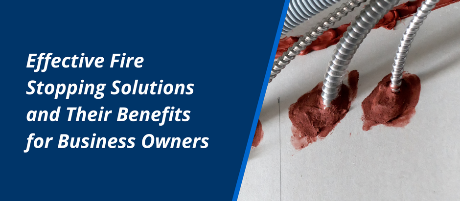 Effective Fire Stopping Solutions and Their Benefits for Business Owners
