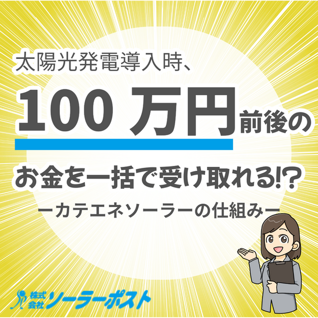 太陽光発電の導入時、100万円前後のお金を一括で受け取れる!?カテエネソーラーの仕組みとは?