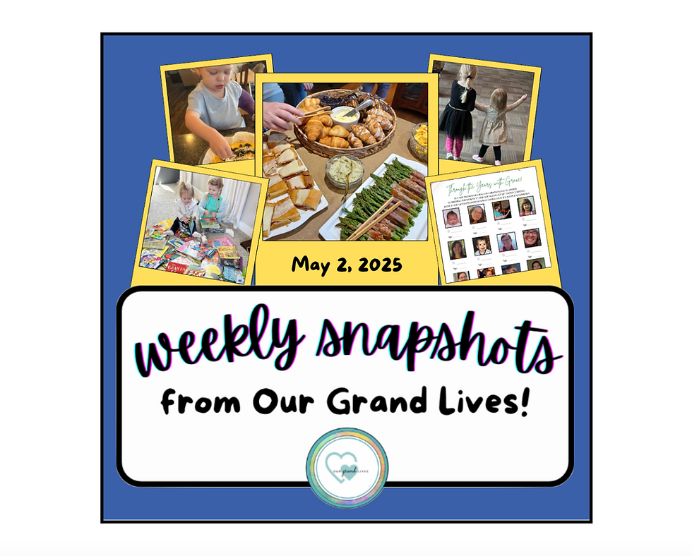 weekly snapshots from our GRAND lives!  May 2, 2025