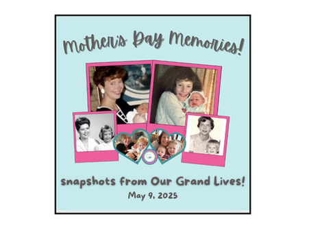 Mother's Day memories!  snapshots from Our GRAND Lives!  