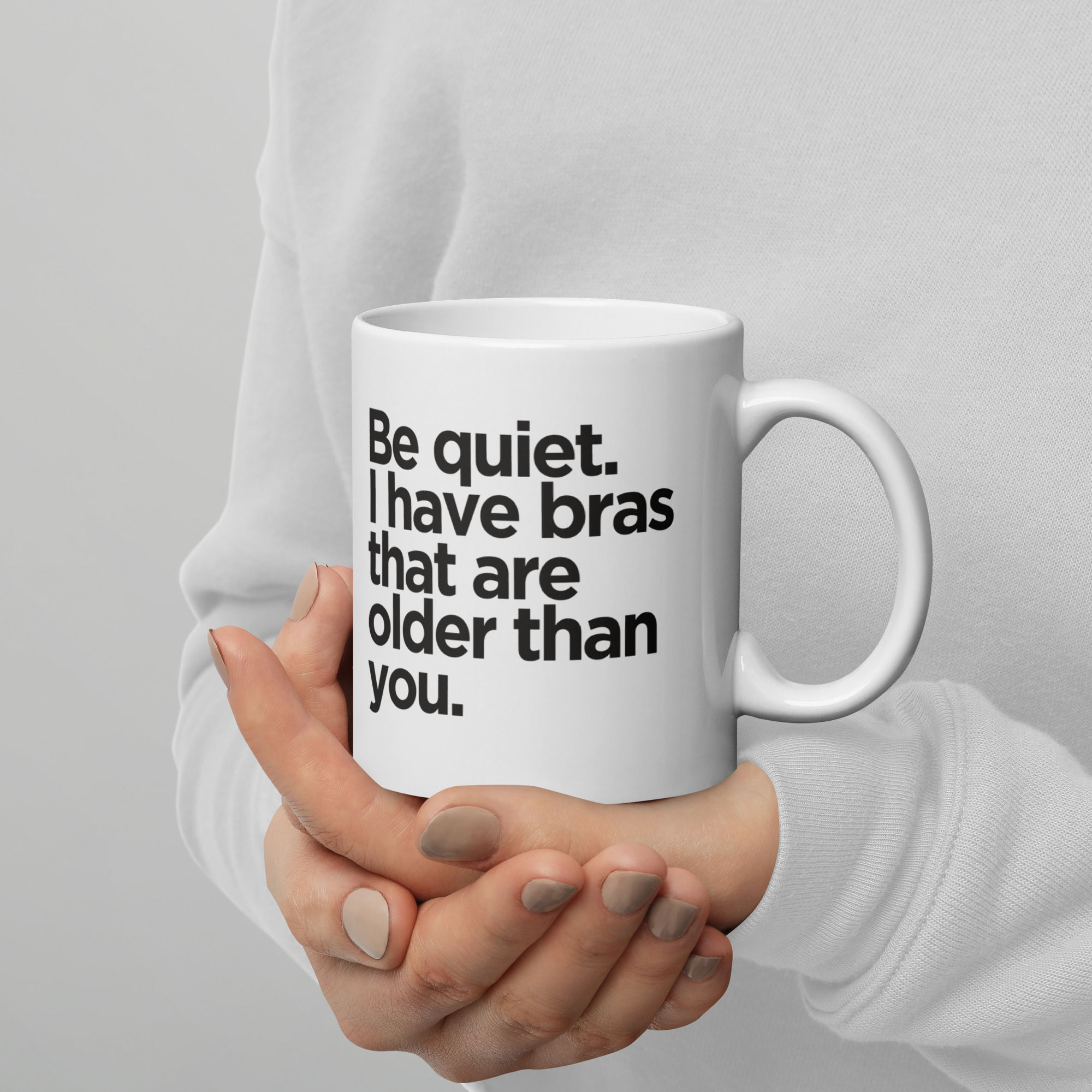 Be quiet I have bras older than you mug