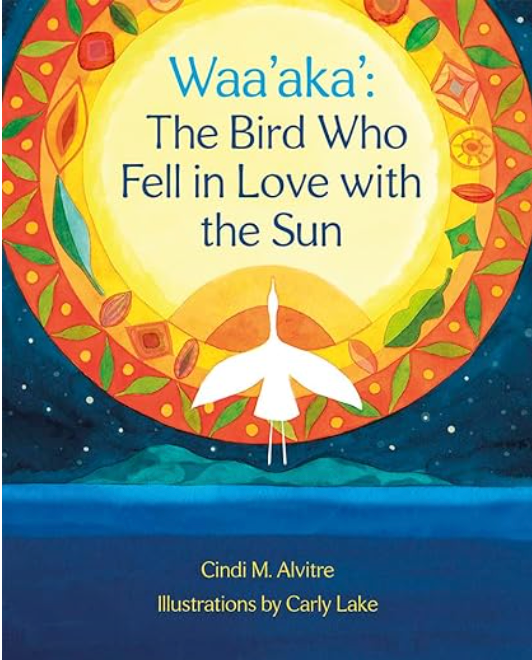 A colorful book cover features a white bird flying toward a bright sun, surrounded by vibrant patterns. Title: Waa'aka': The Bird Who Fell in Love with the Sun.
