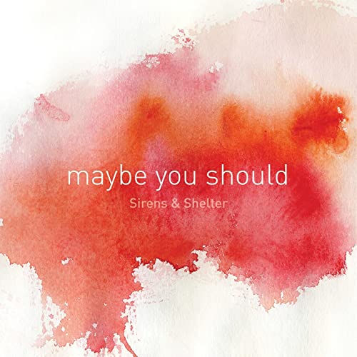 Sirens & Shelter - Maybe you should CD