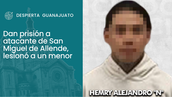 Dan prisión a atacante de San Miguel de Allende, lesionó a un menor