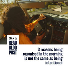 Why is there something missing in my morning routine? Difference between being organised and being intentional in the morning