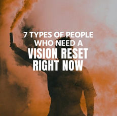7 Types of people who secretly need a VISION RESET