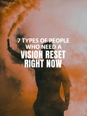 7 Types of people who secretly need a VISION RESET